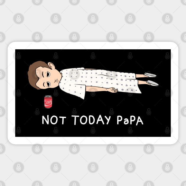 NOT TODAY PAPA Magnet by ALFBOCREATIVE